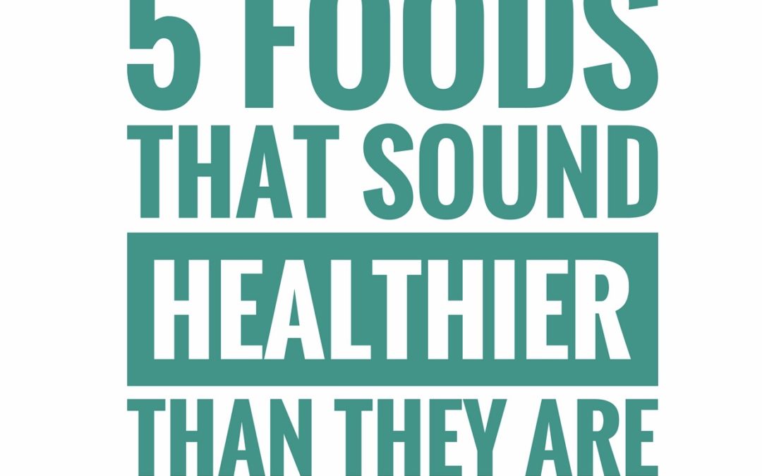 Five Healthy Sounding Foods That Really Aren’t