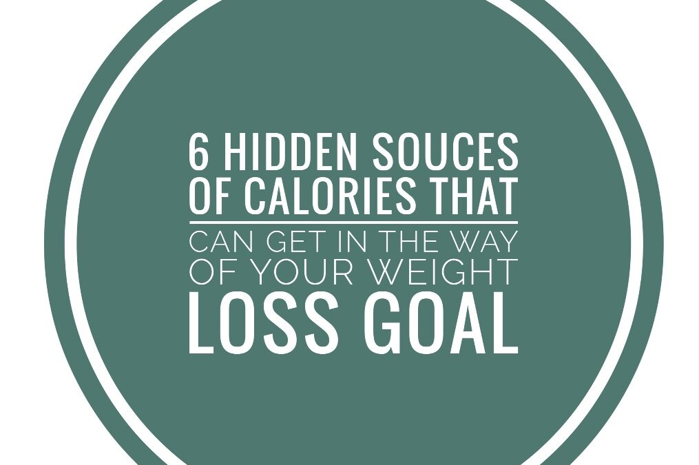 6 Hidden Sources Of Calories That Can get In the way of reaching your weight loss goals