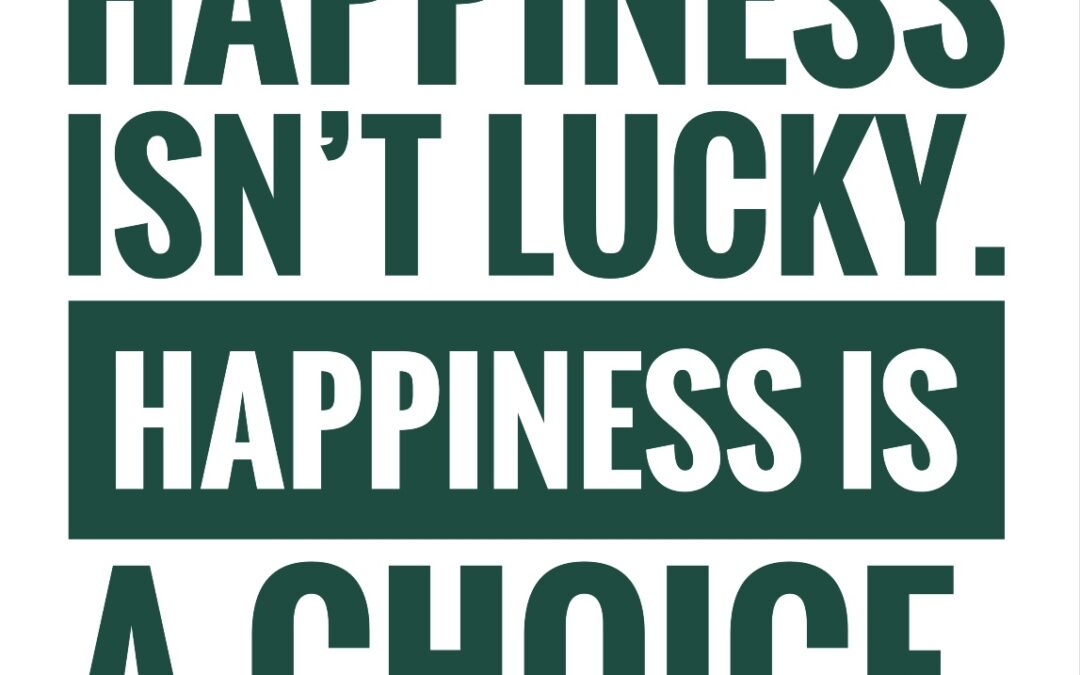 Happiness Is A Choice – Not Luck